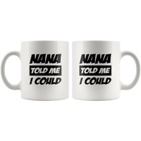 Nana told me I could white coffee mug