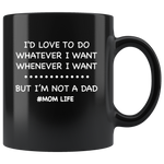 I'd love to do whatever whenever I want, not a dad mom life, mother's day black gift coffee mug