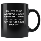 I'd love to do whatever whenever I want, not a dad mom life, mother's day black gift coffee mug