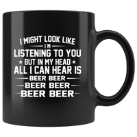 I might look like i'm listening to you but in my head all i can hear is beer beer black coffee mug