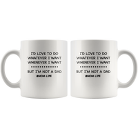 I'd love to do whatever whenever I want, not a dad mom life, mother's day white gift coffee mug