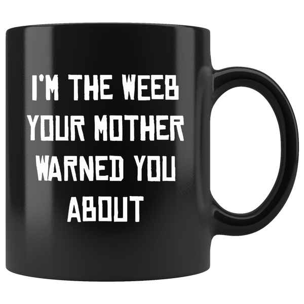 I'm the weeb your mother warned you about black coffee mug