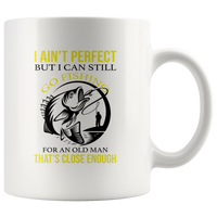 I ain't perfect but i can still go fishing for old man that's close enough white coffee mug