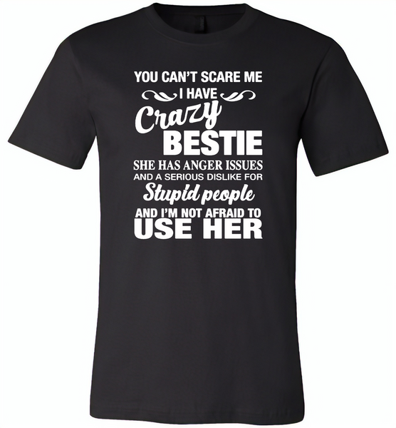You can't scare me i have crazy bestie, anger issues, dislike stupid people, use her - Canvas Unisex USA Shirt