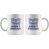 Thoughts And Prayers Aren't Enough White Coffee Mug