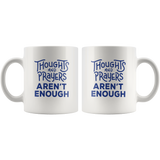 Thoughts And Prayers Aren't Enough White Coffee Mug