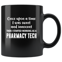 Once upon a time I was sweet and innocent then started working as a pharmacy tech black coffee mug