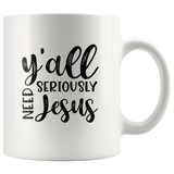 Y’all Seriously Need Jesus White Coffee Mug