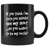 If you think I'm cute see my aunt want to be my uncle black coffee mug