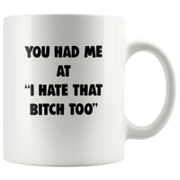 You had me at I hate that bitch too white coffee mug