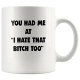 You had me at I hate that bitch too white coffee mug