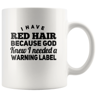 I have red hair because god knew i needed a warning label white gift coffee mug