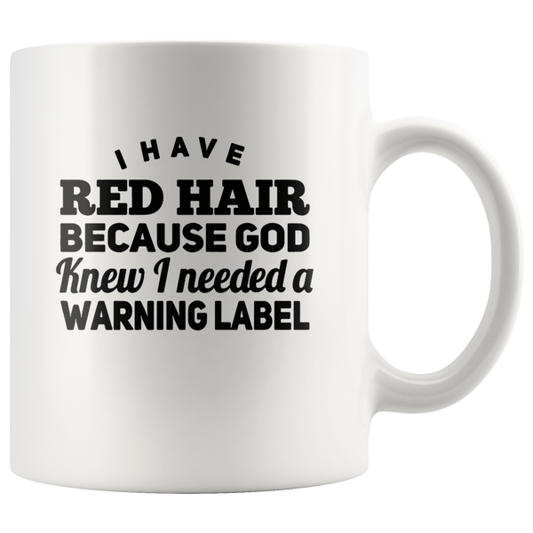 I have red hair because god knew i needed a warning label white gift coffee mug