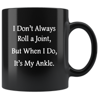 I Don't Always Roll A Joint But When I Do It's My Ankle Black Coffee Mug