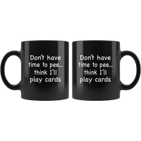 Don't have time to pee think I'll play card nurse black coffee mug