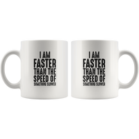 I am faster than the speed of something slower white coffee mug