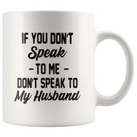 If you don't speak to me, don't speak to my husband white gift coffee mug