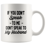 If you don't speak to me, don't speak to my husband white gift coffee mug