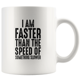 I am faster than the speed of something slower white coffee mug
