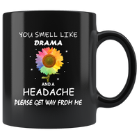 You smell like drama and headache please get way from me sunflower black coffee mug