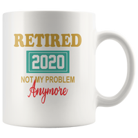 Retired 2020 not my problem anymore white coffee mug