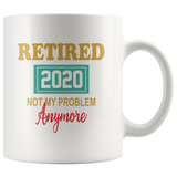 Retired 2020 not my problem anymore white coffee mug