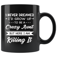 I Never dreamed grow up to be a Crazy aunt but here i am killing it black gift coffee mug