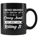 I Never dreamed grow up to be a Crazy aunt but here i am killing it black gift coffee mug