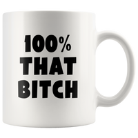 100% That Bitch White Coffee Mug