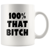 100% That Bitch White Coffee Mug