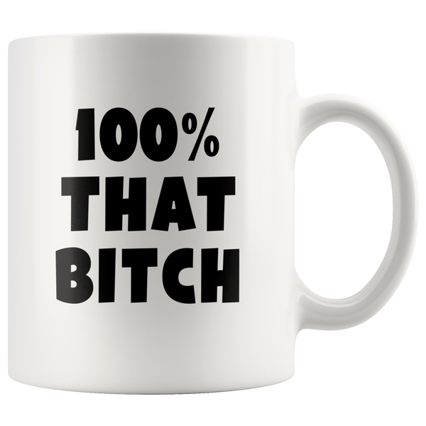 100% That Bitch White Coffee Mug