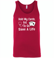Hold my cards got to go save a life nurses don't play card - Canvas Unisex Tank