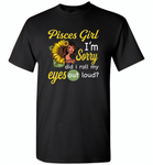 Pisces girl I'm sorry did i roll my eyes out loud, sunflower design - Gildan Short Sleeve T-Shirt