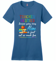 Teacher Besties Because Going Crazy Alone Is Just Not As Much Fun - Distric Made Ladies Perfect Weigh Tee
