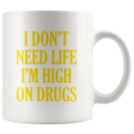 I don't need life I'm high on drugs white gift coffee mug