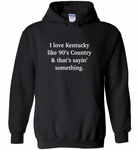 I love Kentucky like 90's Country and thay's saying something - Gildan Heavy Blend Hoodie