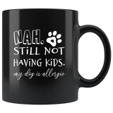 Nah still not having kids my dog is allergie black coffee mug
