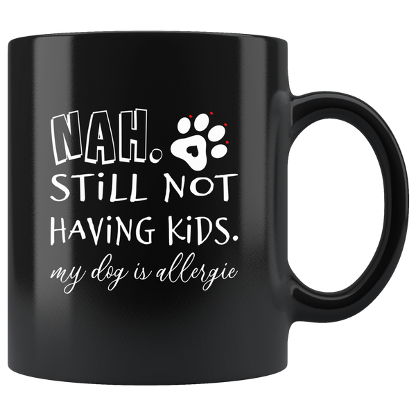 Nah still not having kids my dog is allergie black coffee mug