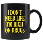 I don't need life I'm high on drugs black gift coffee mug