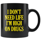 I don't need life I'm high on drugs black gift coffee mug