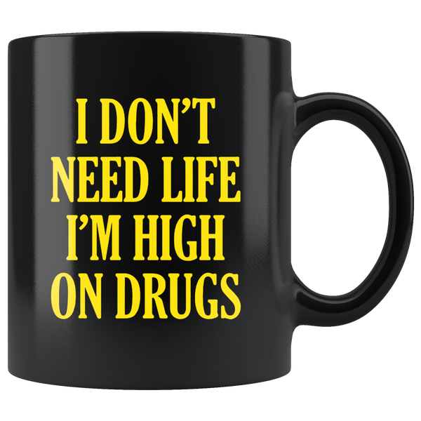 I don't need life I'm high on drugs black gift coffee mug