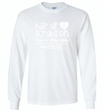 Hair Up Scrubs On Time To Play Cards Nurse Life Tees - Gildan Long Sleeve T-Shirt