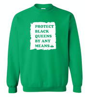 Protect Black Queens By Any Means - Gildan Crewneck Sweatshirt