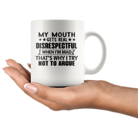 My Mouth Gets Real Disrespectful When I'm Mad That's Why I Try Not To Argue White Coffee Mug