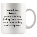 I Walked Away Beause You Were Too Busy Finding Faults In Me Overlooking Your White Coffee Mug