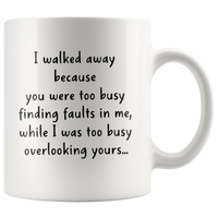 I Walked Away Beause You Were Too Busy Finding Faults In Me Overlooking Your White Coffee Mug