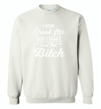 I love drunk me but i don't trust that bitch - Gildan Crewneck Sweatshirt