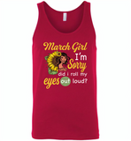 March girl I'm sorry did i roll my eyes out loud, sunflower design - Canvas Unisex Tank