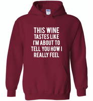 This wine tastes like i'm about to tell you how i really feel - Gildan Heavy Blend Hoodie