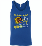 October girl I'm sorry did i roll my eyes out loud, sunflower design - Canvas Unisex Tank